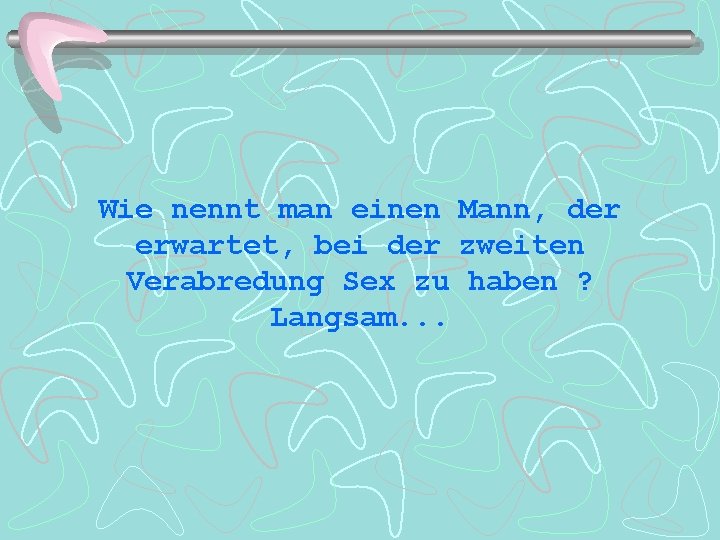 Wie nennt man einen Mann, der erwartet, bei der zweiten Verabredung Sex zu haben