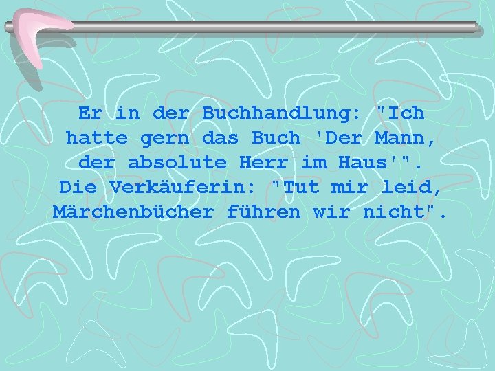 Er in der Buchhandlung: "Ich hatte gern das Buch 'Der Mann, der absolute Herr