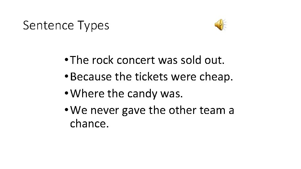 Sentence Types • The rock concert was sold out. • Because the tickets were