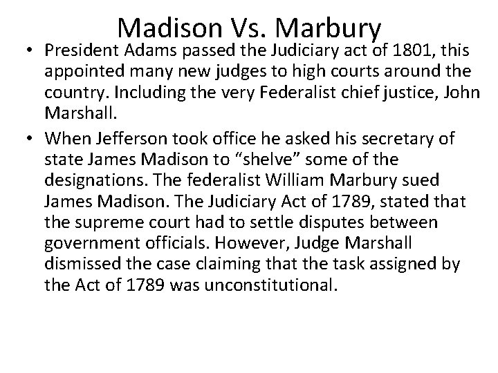 Madison Vs. Marbury • President Adams passed the Judiciary act of 1801, this appointed