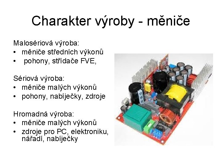 Charakter výroby - měniče Malosériová výroba: • měniče středních výkonů • pohony, střídače FVE,