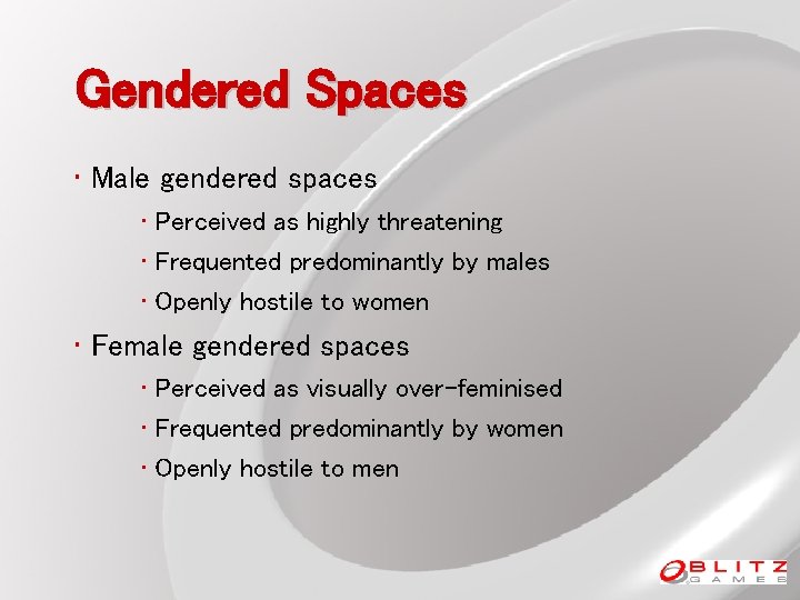 Gendered Spaces • Male gendered spaces • Perceived as highly threatening • Frequented predominantly