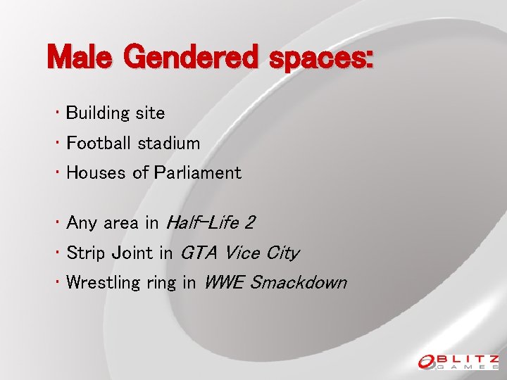 Male Gendered spaces: • Building site • Football stadium • Houses of Parliament •