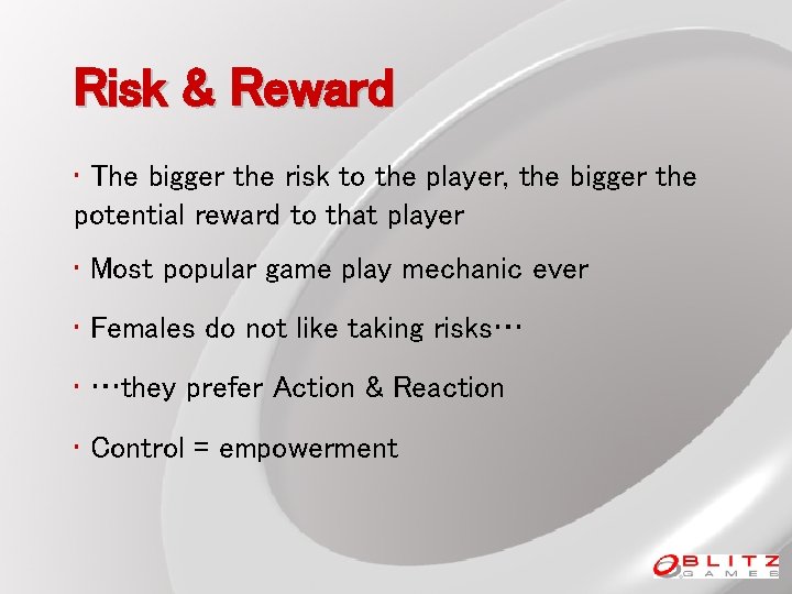 Risk & Reward • The bigger the risk to the player, the bigger the