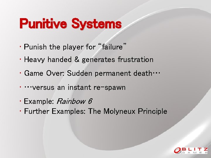 Punitive Systems • Punish the player for “failure” • Heavy handed & generates frustration