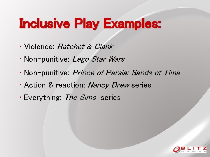 Inclusive Play Examples: • Violence: Ratchet & Clank • Non-punitive: Lego Star Wars •