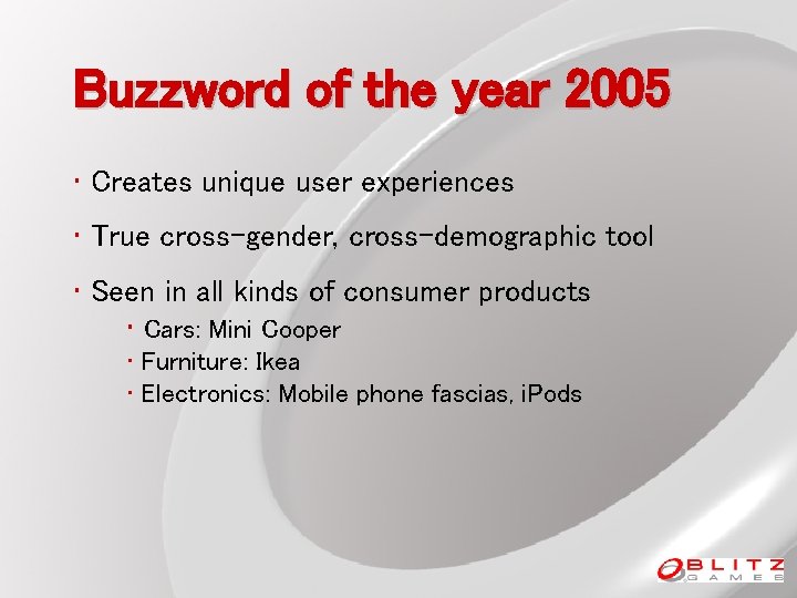 Buzzword of the year 2005 • Creates unique user experiences • True cross-gender, cross-demographic