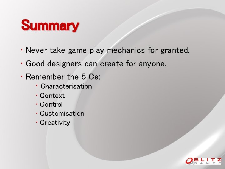 Summary • Never take game play mechanics for granted. • Good designers can create