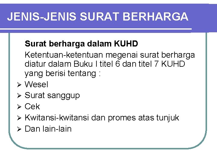 JENIS-JENIS SURAT BERHARGA Ø Ø Ø Surat berharga dalam KUHD Ketentuan-ketentuan megenai surat berharga