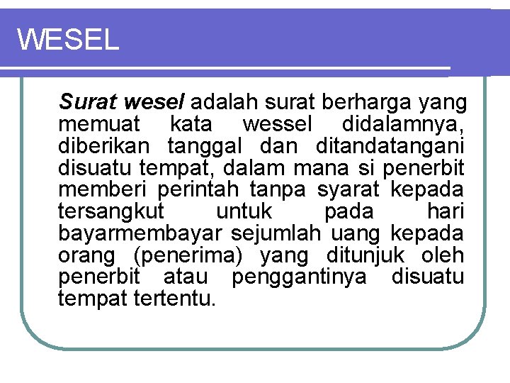 WESEL Surat wesel adalah surat berharga yang memuat kata wessel didalamnya, diberikan tanggal dan