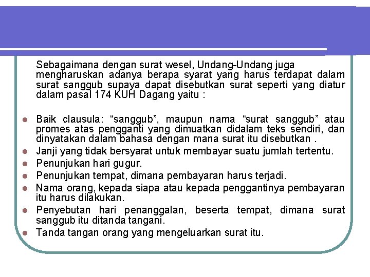 Sebagaimana dengan surat wesel, Undang-Undang juga mengharuskan adanya berapa syarat yang harus terdapat dalam