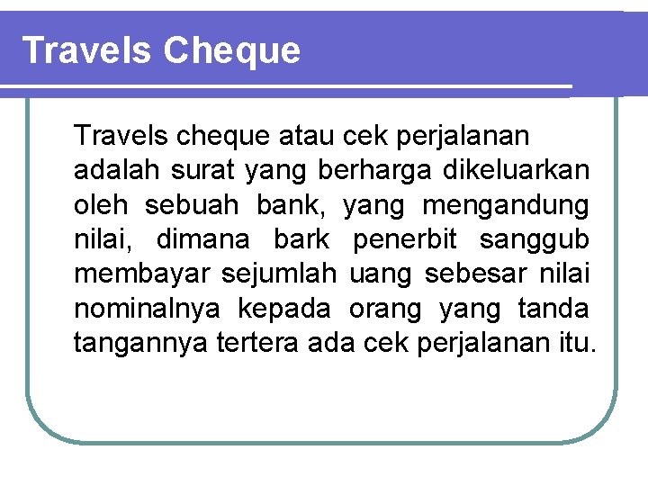 Travels Cheque Travels cheque atau cek perjalanan adalah surat yang berharga dikeluarkan oleh sebuah