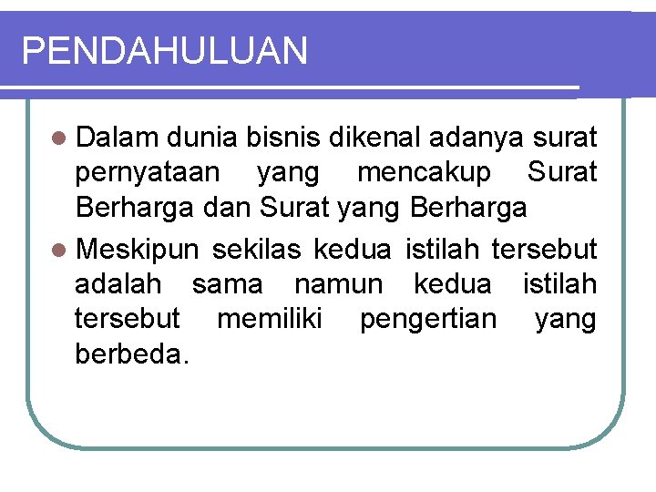 PENDAHULUAN l Dalam dunia bisnis dikenal adanya surat pernyataan yang mencakup Surat Berharga dan