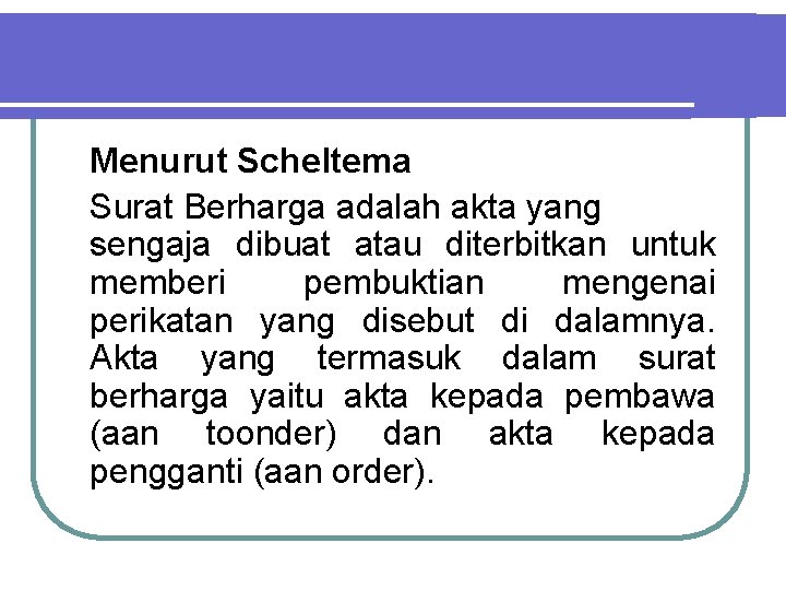 Menurut Scheltema Surat Berharga adalah akta yang sengaja dibuat atau diterbitkan untuk memberi pembuktian