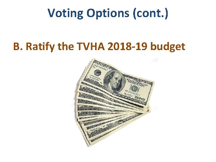 Voting Options (cont. ) B. Ratify the TVHA 2018 -19 budget 