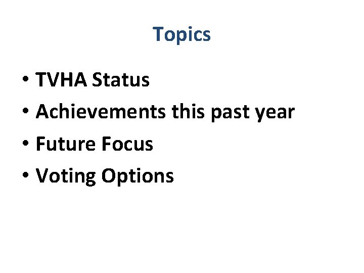 Topics • TVHA Status • Achievements this past year • Future Focus • Voting