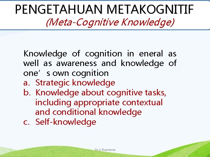 PENGETAHUAN METAKOGNITIF (Meta-Cognitive Knowledge) Knowledge of cognition in eneral as well as awareness and