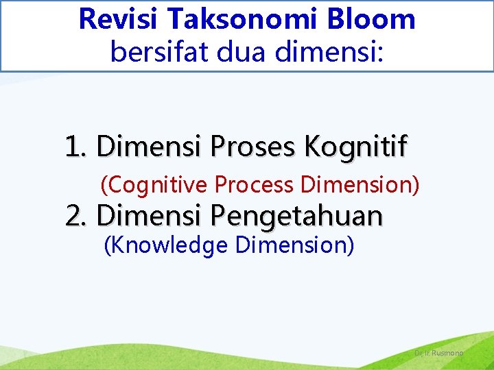 Revisi Taksonomi Bloom bersifat dua dimensi: 1. Dimensi Proses Kognitif (Cognitive Process Dimension) 2.