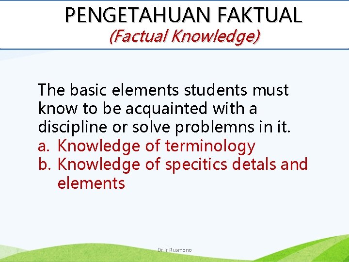 PENGETAHUAN FAKTUAL (Factual Knowledge) The basic elements students must know to be acquainted with