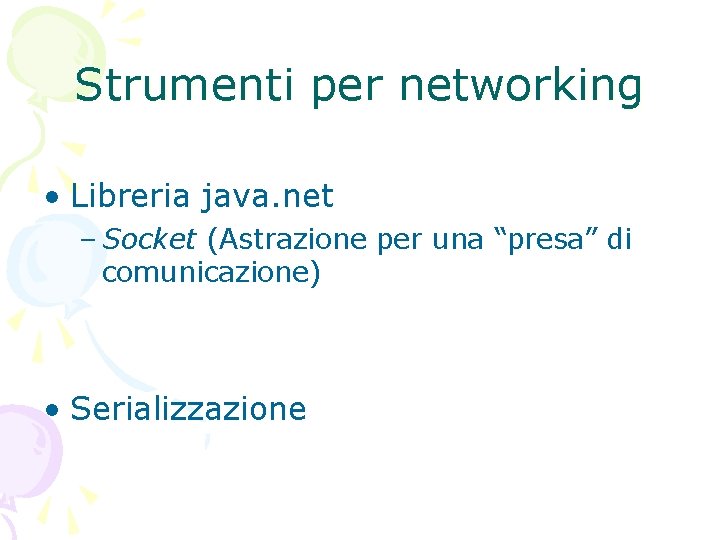 Strumenti per networking • Libreria java. net – Socket (Astrazione per una “presa” di