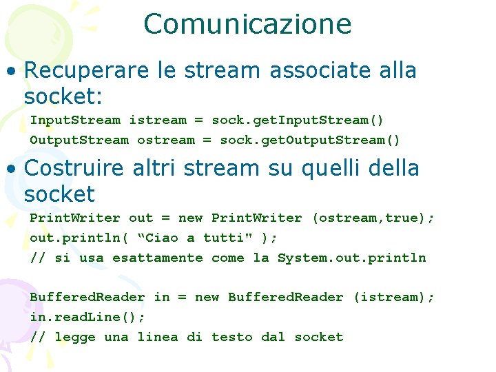 Comunicazione • Recuperare le stream associate alla socket: Input. Stream istream = sock. get.