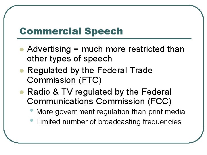 Commercial Speech l l l Advertising = much more restricted than other types of Commercial Speech l l l Advertising = much more restricted than other types of