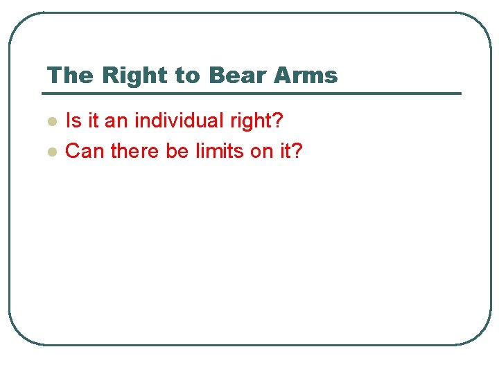 The Right to Bear Arms l l Is it an individual right? Can there The Right to Bear Arms l l Is it an individual right? Can there