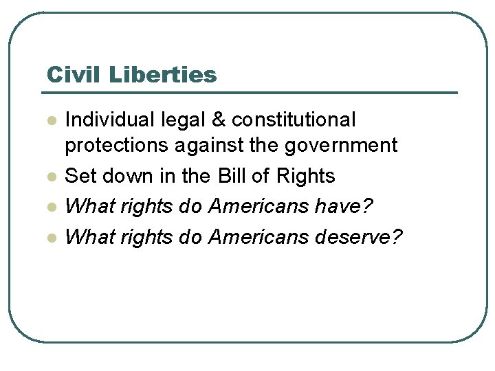 Civil Liberties l l Individual legal & constitutional protections against the government Set down Civil Liberties l l Individual legal & constitutional protections against the government Set down
