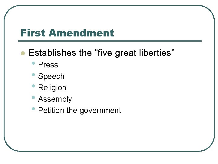 First Amendment l Establishes the “five great liberties” • Press • Speech • Religion First Amendment l Establishes the “five great liberties” • Press • Speech • Religion