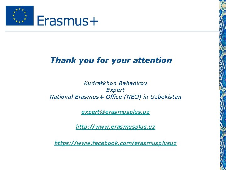 Thank you for your attention • Kudratkhon Bahadirov Expert National Erasmus+ Office (NEO) in