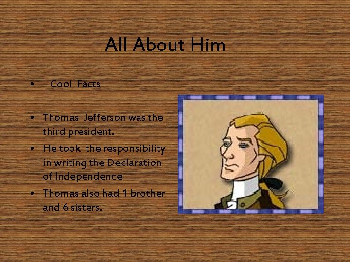 All About Him • Cool Facts • Thomas Jefferson was the third president. •