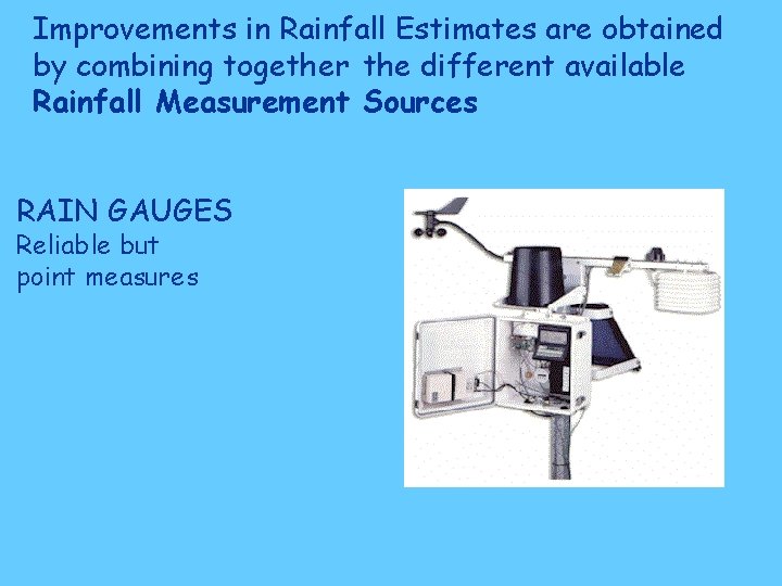 Improvements in Rainfall Estimates are obtained by combining together the different available Rainfall Measurement