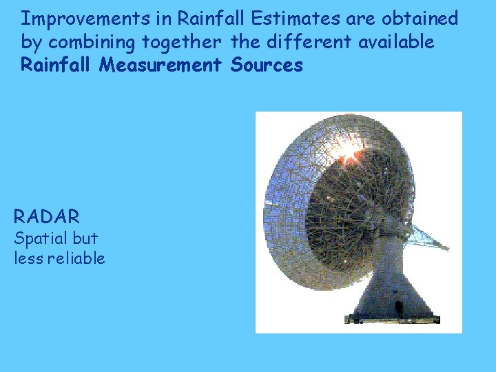 Improvements in Rainfall Estimates are obtained by combining together the different available Rainfall Measurement