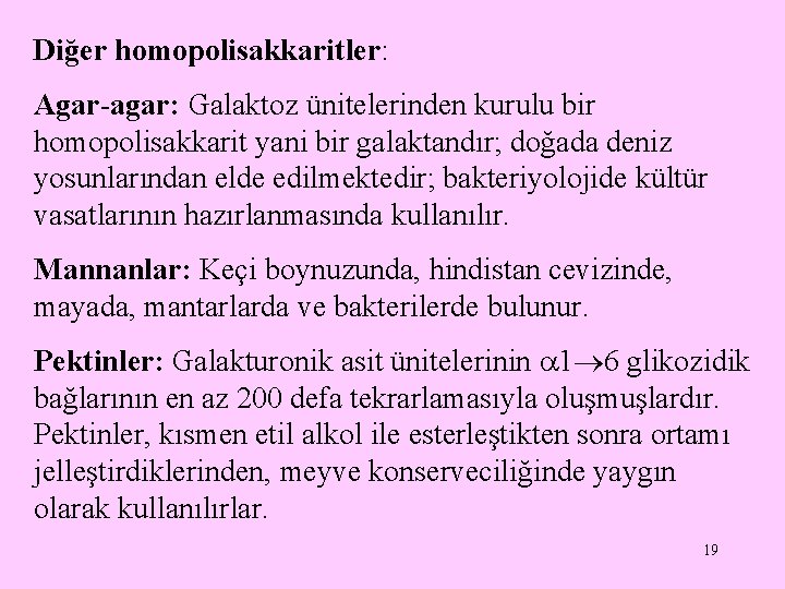 Diğer homopolisakkaritler: Agar-agar: Galaktoz ünitelerinden kurulu bir homopolisakkarit yani bir galaktandır; doğada deniz yosunlarından