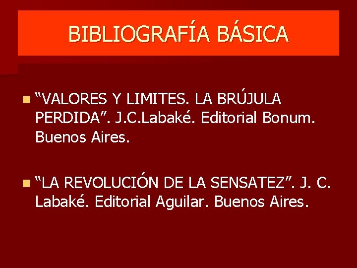 BIBLIOGRAFÍA BÁSICA n “VALORES Y LIMITES. LA BRÚJULA PERDIDA”. J. C. Labaké. Editorial Bonum.