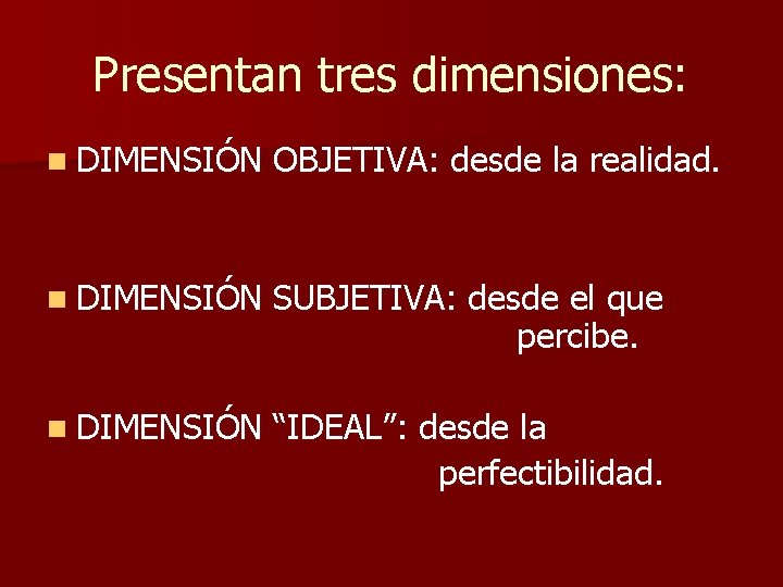 Presentan tres dimensiones: n DIMENSIÓN OBJETIVA: desde la realidad. n DIMENSIÓN SUBJETIVA: desde el