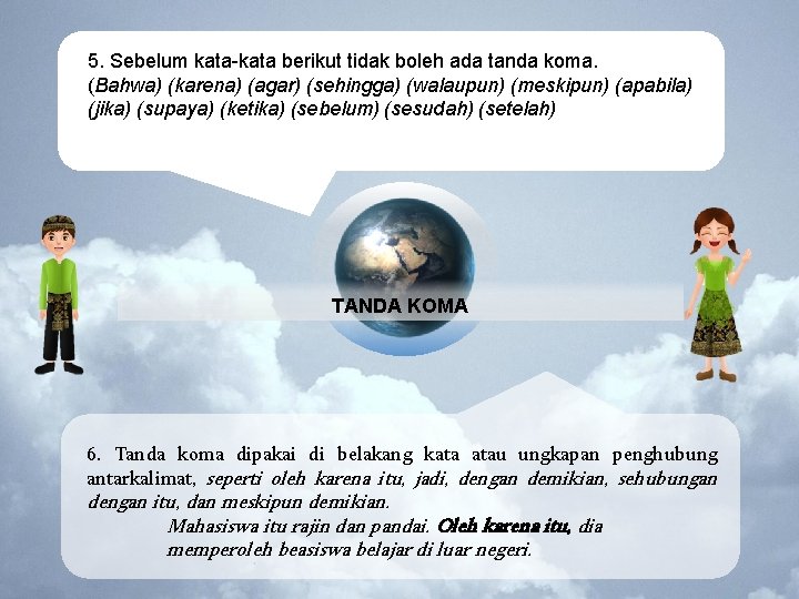 5. Sebelum kata-kata berikut tidak boleh ada tanda koma. (Bahwa) (karena) (agar) (sehingga) (walaupun)