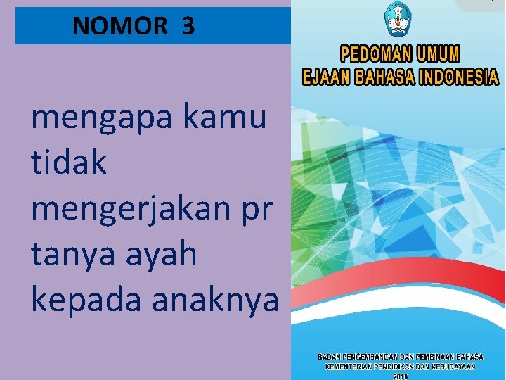 NOMOR 3 mengapa kamu tidak mengerjakan pr tanya ayah kepada anaknya 