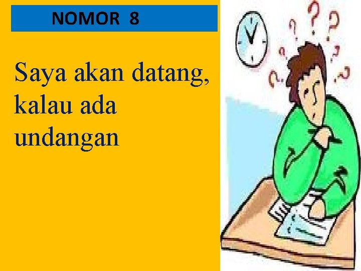 NOMOR 8 Saya akan datang, kalau ada undangan 