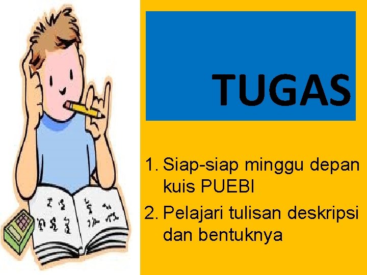 TUGAS 1. Siap-siap minggu depan kuis PUEBI 2. Pelajari tulisan deskripsi dan bentuknya 