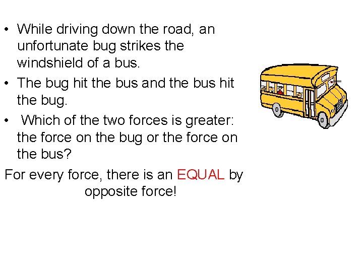  • While driving down the road, an unfortunate bug strikes the windshield of