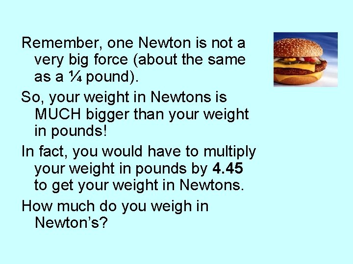 Remember, one Newton is not a very big force (about the same as a