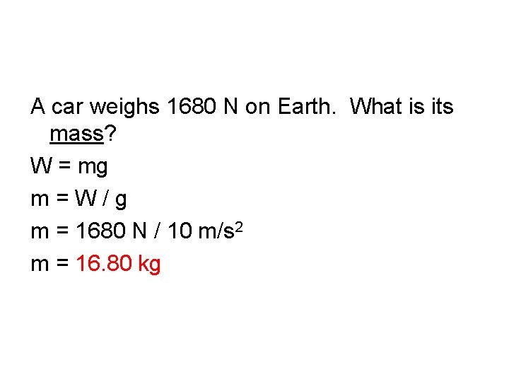 A car weighs 1680 N on Earth. What is its mass? W = mg