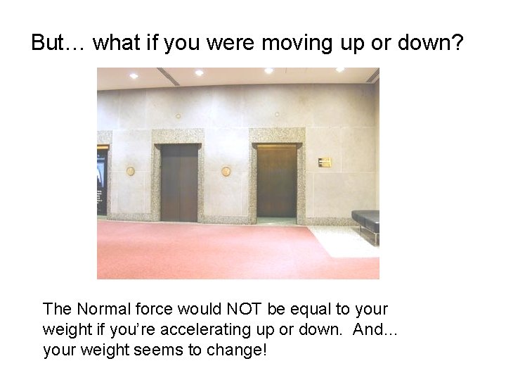 But… what if you were moving up or down? The Normal force would NOT