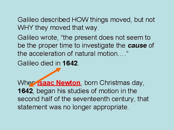 Galileo described HOW things moved, but not WHY they moved that way. Galileo wrote,