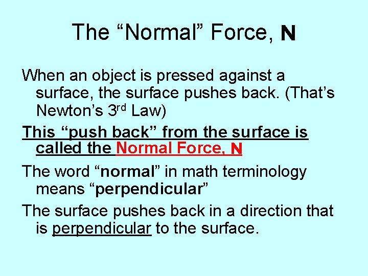 The “Normal” Force, N When an object is pressed against a surface, the surface