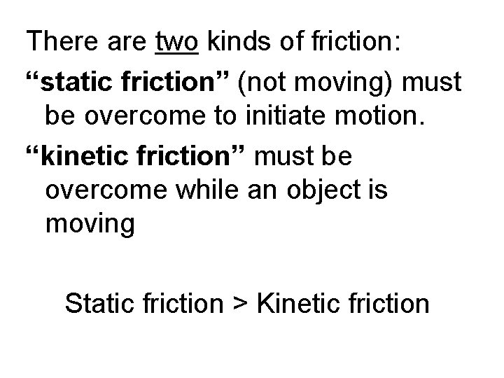 There are two kinds of friction: “static friction” (not moving) must be overcome to