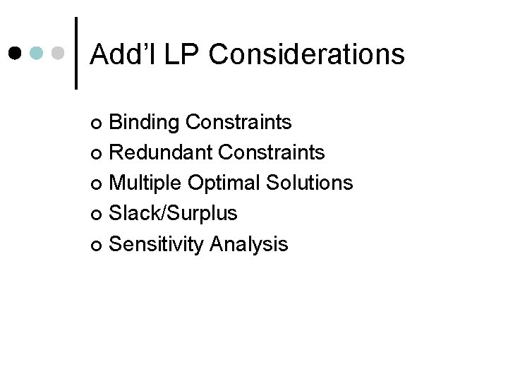 Add’l LP Considerations Binding Constraints ¢ Redundant Constraints ¢ Multiple Optimal Solutions ¢ Slack/Surplus