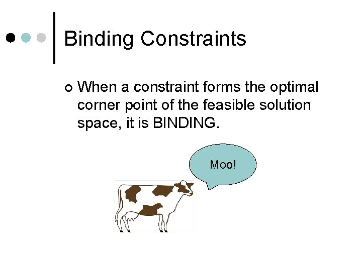 Binding Constraints ¢ When a constraint forms the optimal corner point of the feasible