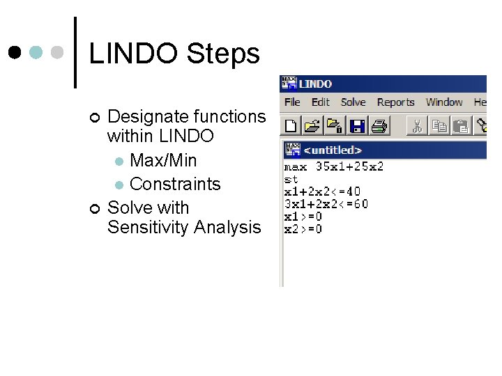 LINDO Steps ¢ ¢ Designate functions within LINDO l Max/Min l Constraints Solve with